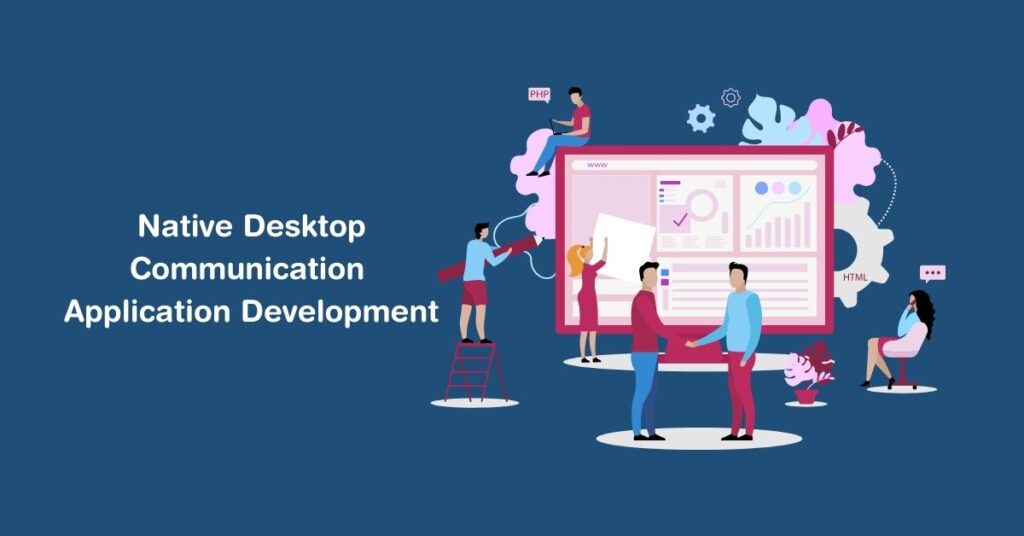 Native Desktop Communication Application Development