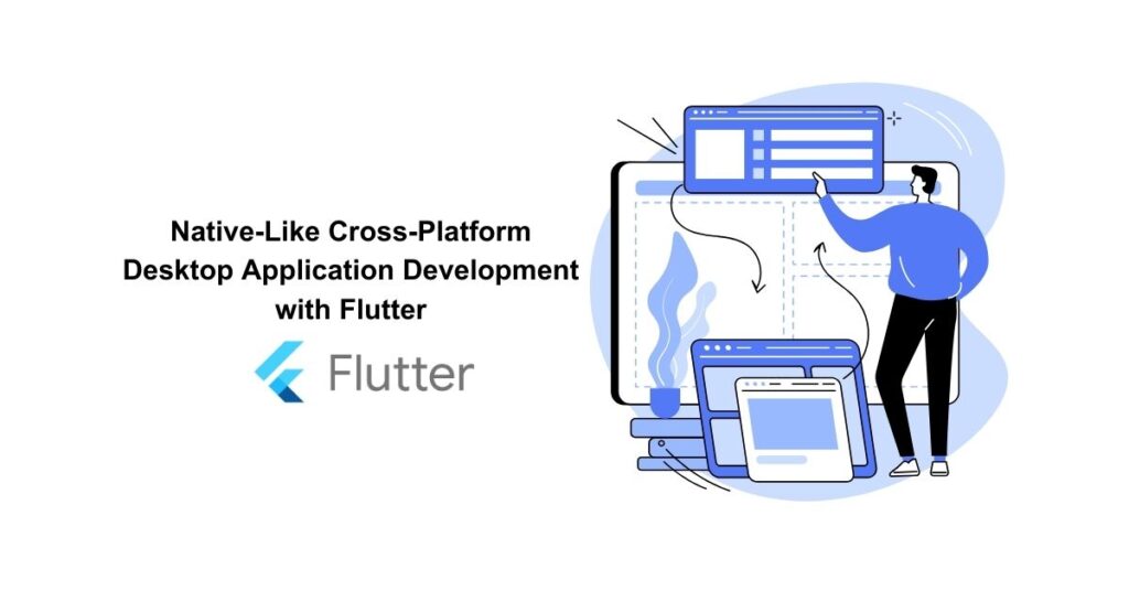 Native-Like Cross-Platform Desktop Application Development with Flutter ...